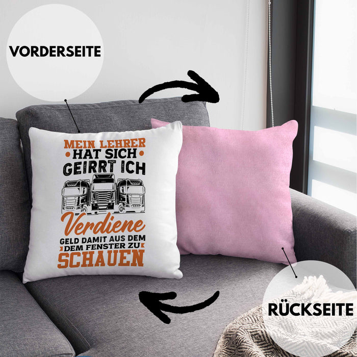 LKW Fahrer Kissen mit Füllung 40x40 Geschenk Männer Spruch Mein Lehrer Hat Sich Geirrt Ich Verdiene Geld Damit Aus Dem Fenster Zu Schauen Fernfahrer (Grau) Rosa Trendation