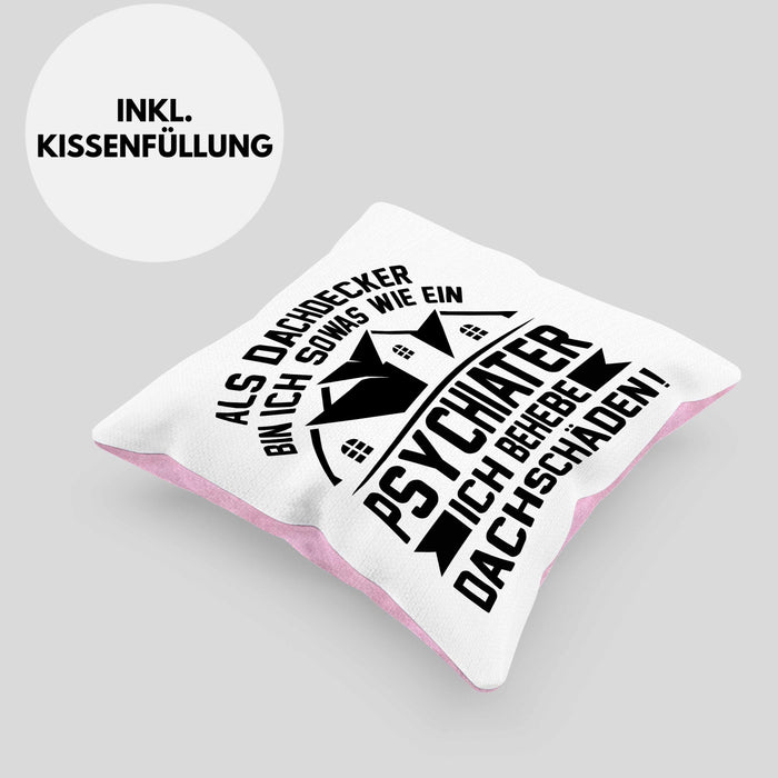 Dachdecker Kissen mit Füllung 40x40 Geschenk Lustiger Spruch Als Dachdecker Bin Ich Sowas Wie ein Psychiater Ich Behebe Dachschäden (Grau) Rosa Trendation