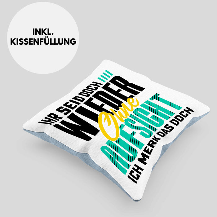 Lustiger Spruch Kissen mit Füllung 40x40 Geschenk Ihr Seid Doch Wieder Ohne Aufsicht Ich Merk Das Doch (Grau) Blau Trendation