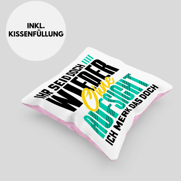 Lustiger Spruch Kissen mit Füllung 40x40 Geschenk Ihr Seid Doch Wieder Ohne Aufsicht Ich Merk Das Doch (Grau) Rosa Trendation