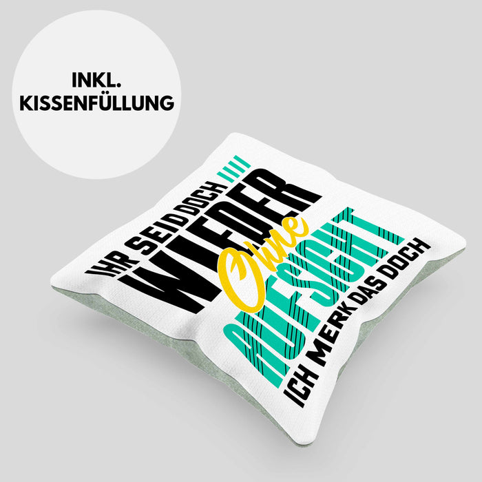 Lustiger Spruch Kissen mit Füllung 40x40 Geschenk Ihr Seid Doch Wieder Ohne Aufsicht Ich Merk Das Doch (Grau) Grün Trendation