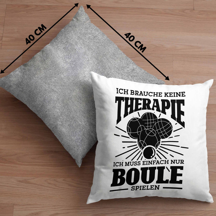 Boule Kissen mit Füllung 40x40 Geschenk Boule-Spieler Geschenkidee Spruch Ich Brauche Keine Therapie Ich Muss Nur Boule Spielen (Grau) Grau Trendation