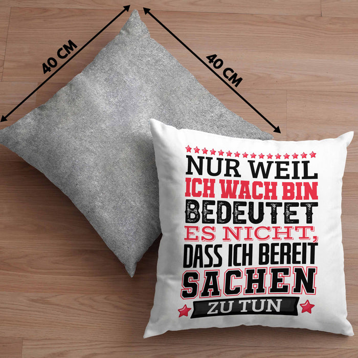 Lustiger Spruch Kissen mit Füllung 40x40 Nur Weil Ich Wach Bin Heißt Es Nicht Dass Ich Fähig Bin Irgendwas Zu Tun Humor Sarkasmus (Grau) Grau Trendation