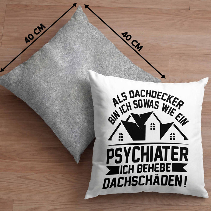 Dachdecker Kissen mit Füllung 40x40 Geschenk Lustiger Spruch Als Dachdecker Bin Ich Sowas Wie ein Psychiater Ich Behebe Dachschäden (Grau) Grau Trendation