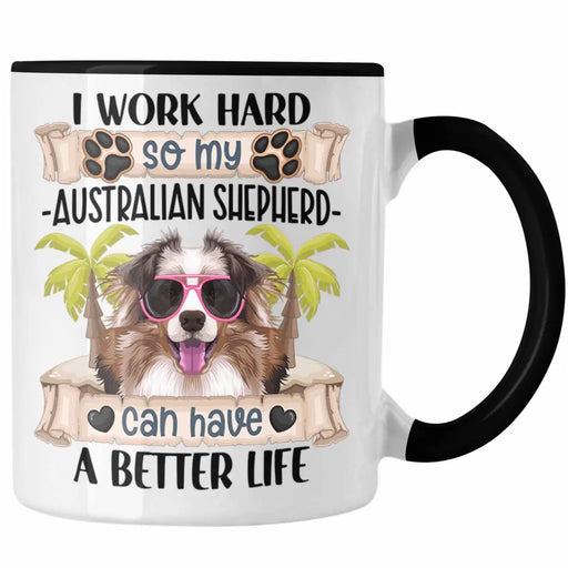 Australian Shepherd Besitzer Tasse Geschenk Lustiger Spruch Geschenkidee I Work Hard So My Australian Shepherd Can Have A Better Life Trendation