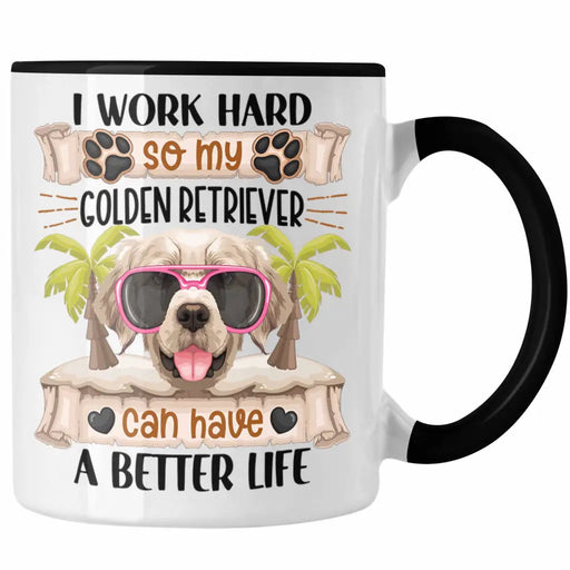 Golden Retriever Besitzer Tasse Geschenk Lustiger Spruch Geschenkidee I Work Hard So My Golden Retriever Can Have A Better Life Trendation