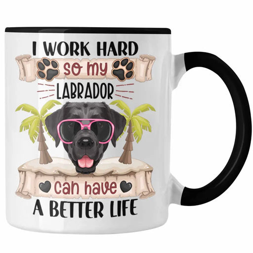 Labrador Besitzer Tasse Geschenk Lustiger Spruch Geschenkidee I Work Hard So My Labrador Can Have A Better Life Trendation