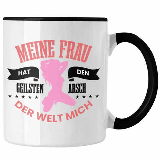 Lustige Tasse "Meine Frau Hat Den Geilsten Arsch Der Welt - Mich" Witziges Geschenk für den Partner Trendation
