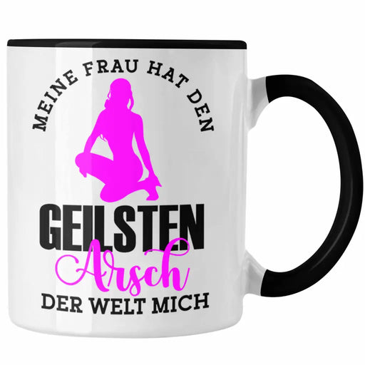 Meine Frau Hat Den Geilsten Arsch Der Welt Mich Tasse Geschenkidee Trendation