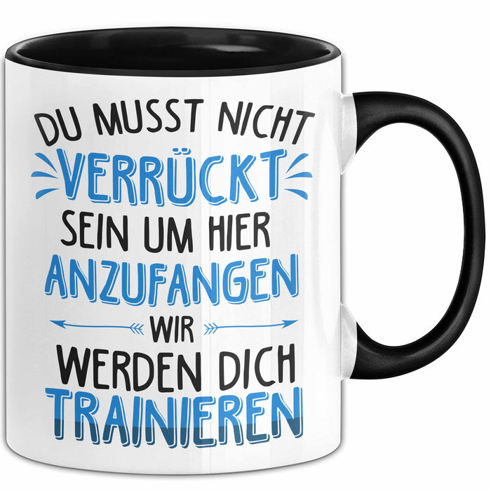 Office Arbeitskollege Tasse Geschenk Lustige Geschenkidee Spruch Du Musst Nicht Verrückt Sein Um Hier Anzufangen Trendation