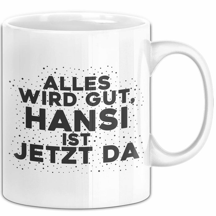 Hansi Tasse Alles Wird Gut, Hansi Ist Jetzt Da Geschenk