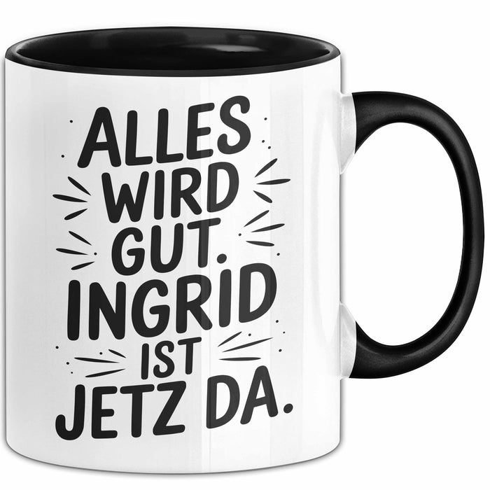 Ingrid Tasse Geschenk Alles Ist Gut Ingrid Ist Jetz Da Geschenkidee Becher mit Name Schwarz Trendation