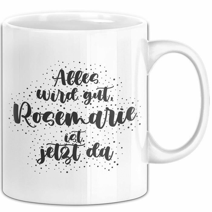 Rosemarie Tasse Alles Wird Gut, Rosemarie Ist Jetzt Da Geschenk