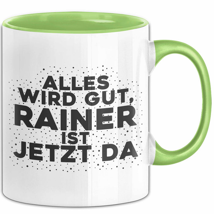 Rainer Tasse Alles Wird Gut, Rainer Ist Jetzt Da Geschenk