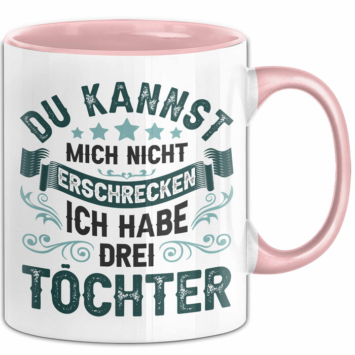 Vater Von 3 Kindern Du Kannst Mich Nicht Erschrecken Ich Habe 3 Töchter Becher Tasse Rosa Trendation