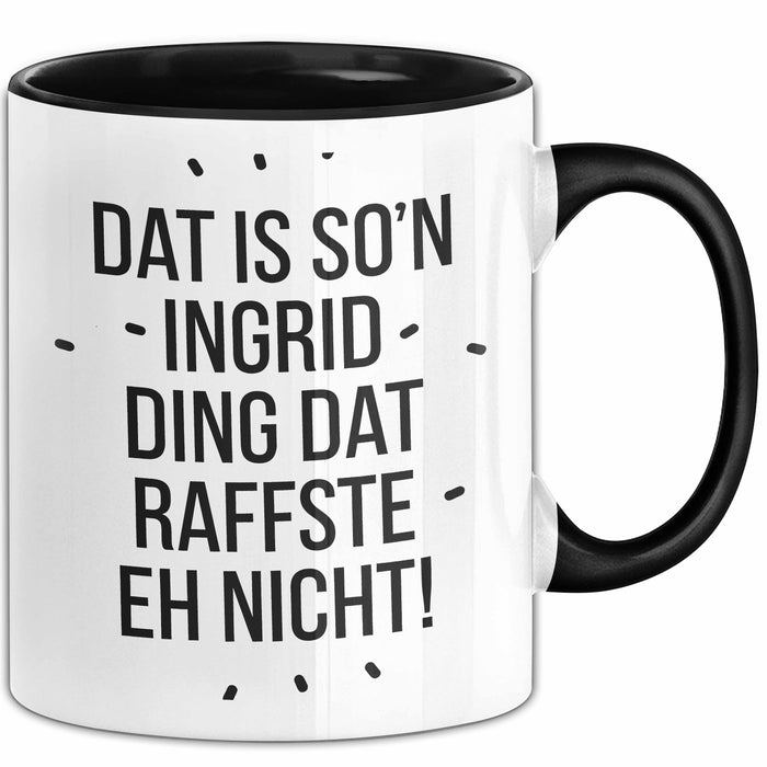 Ingrid Tasse Geschenk Dat Is So'n Ingrid Ding Dat Raffste Eh Nicht Geschenkidee Becher mit Name Schwarz Trendation