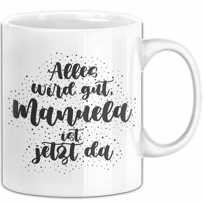 Manuela Tasse Alles Wird Gut, Manuela Ist Jetzt Da Geschenk