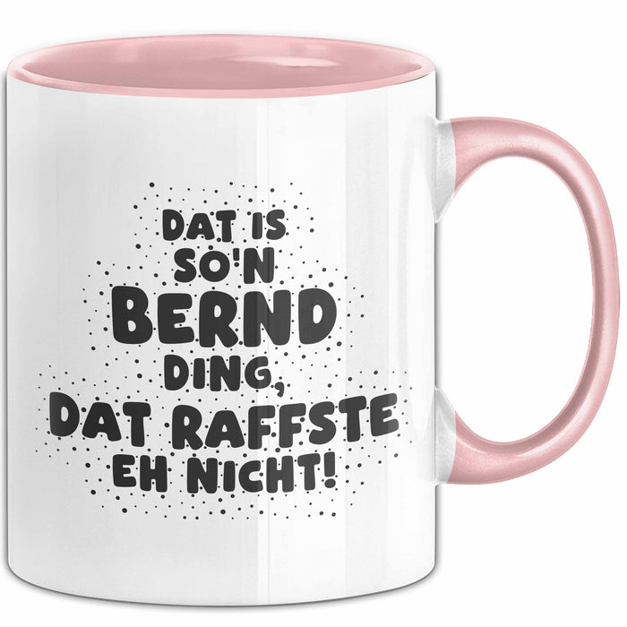 Bernd Tasse Dat Is So'n Bernd Ding, Dat Raffste Eh Nicht Geschenk
