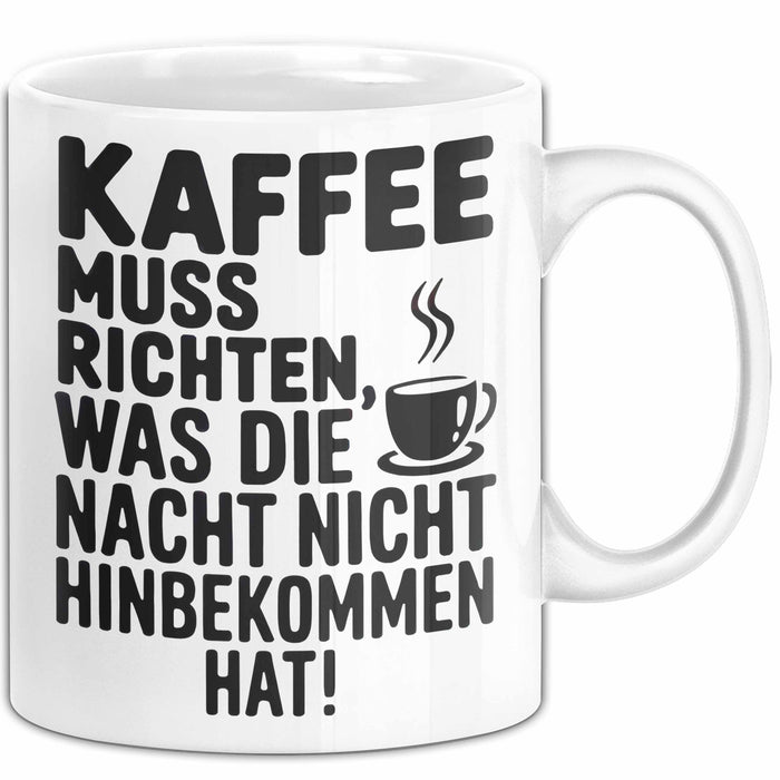Kaffeeliebhaber Tasse Geschenk Lustige Geschenkidee Spruch Kaffee Muss Richten, Was Die Nacht Nicht Hinbekommen Hat Weiß Trendation