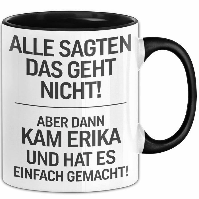 Erika Tasse Geschenk Alle Sagten Das Geht Nicht Aber Dann Kam Erika Und Hat Es Einfach Gemacht Geschenkidee Becher mit Name Schwarz Trendation