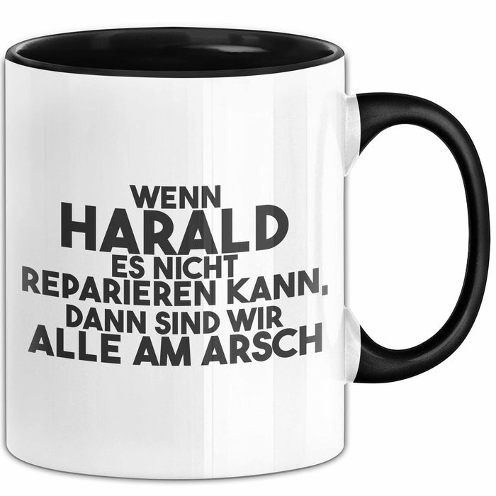 Harald Tasse Wenn Harald Nicht Repariert, Sind Wir Am Arsch Geschenk Schwarz Trendation