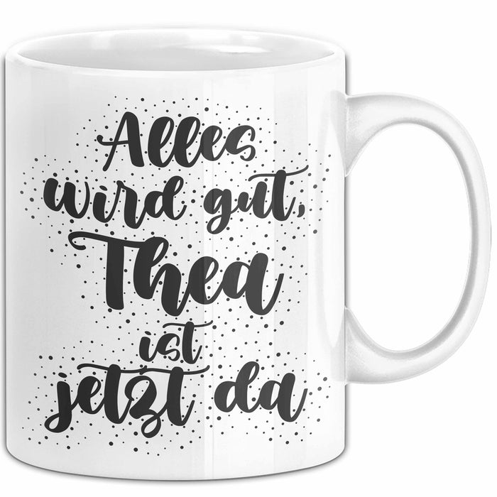 Thea Tasse Alles Wird Gut, Thea Ist Jetzt Da Geschenk