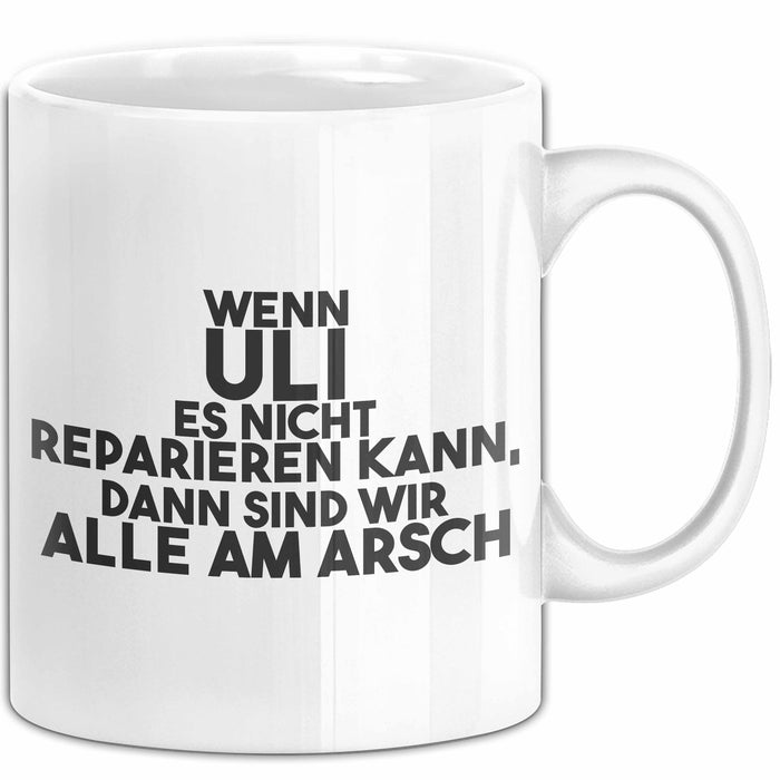 Uli Tasse Wenn Uli Es Nicht Reparieren Kann, Dann Sind Wir Alle Am Arsch Weiß Trendation
