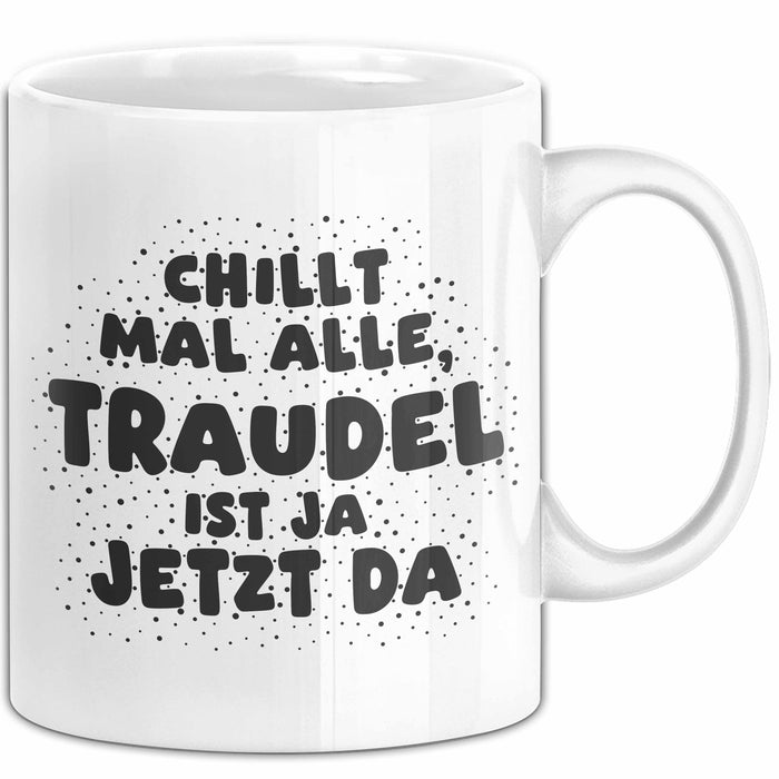 Traudel Tasse Chillt Mal Alle, Traudel Ist Ja Jetzt Da Geschenk