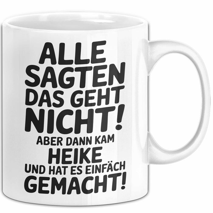 Heike Tasse Geschenk Alle Sagten Das Geht Nicht Aber Dann Kam Heike Und Hat Es Einfach Gemacht Geschenkidee Becher mit Name Weiß Trendation