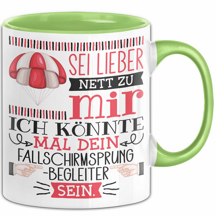 Fallschirmsprung-Begleiter Geschenk Tasse Sei Lieber Nett Zu Mir Ich Könnte Mal Dein Fallschirmsprung Begleiter Sein Grün Trendation