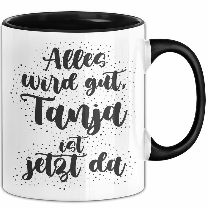 Tanja Tasse Alles Wird Gut, Tanja Ist Jetzt Da Geschenk