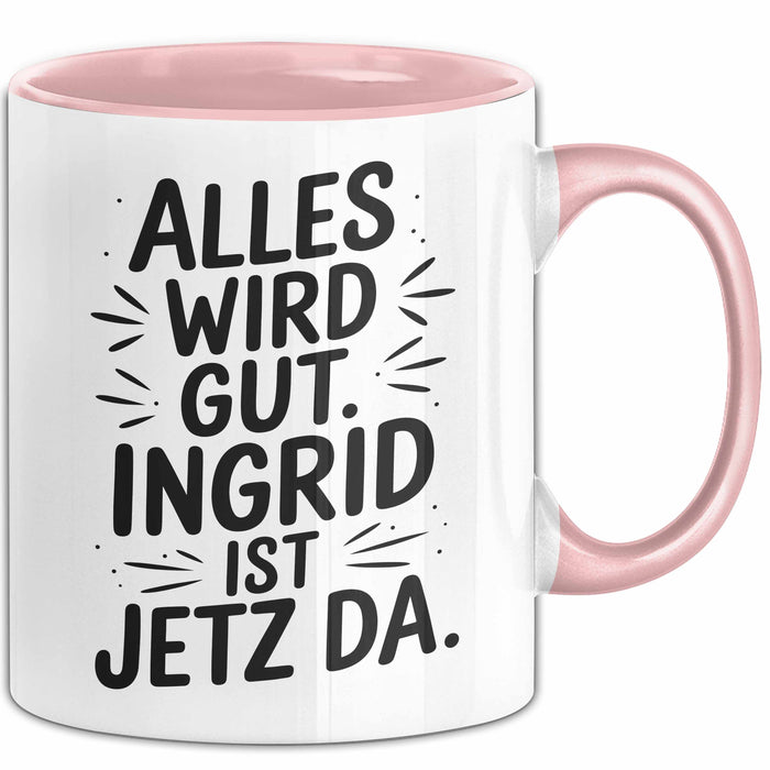 Ingrid Tasse Geschenk Alles Ist Gut Ingrid Ist Jetz Da Geschenkidee Becher mit Name Rosa Trendation