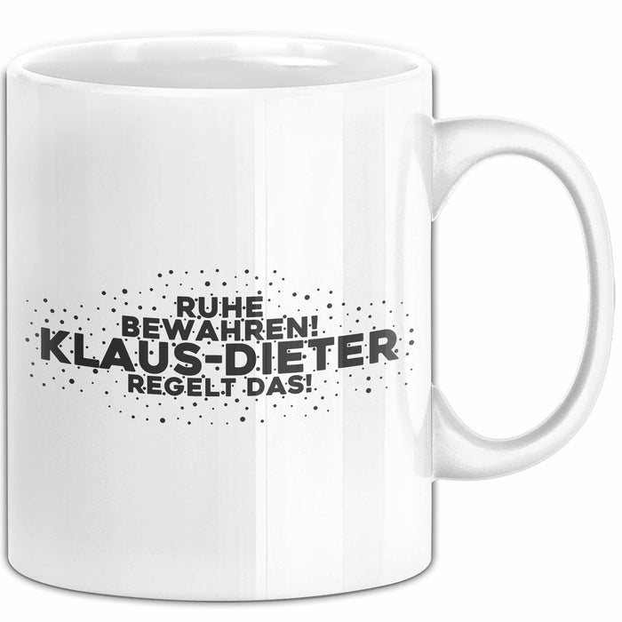 Klaus-Dieter Tasse Ruhe Bewahren! Klaus-Dieter Regelt Das! Geschenk