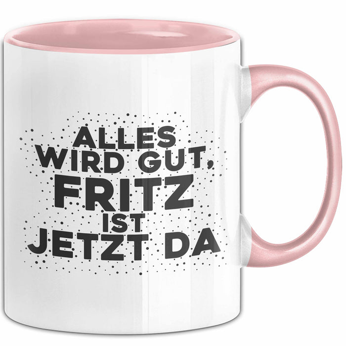 Fritz Tasse Alles Wird Gut, Fritz Ist Jetzt Da Geschenk