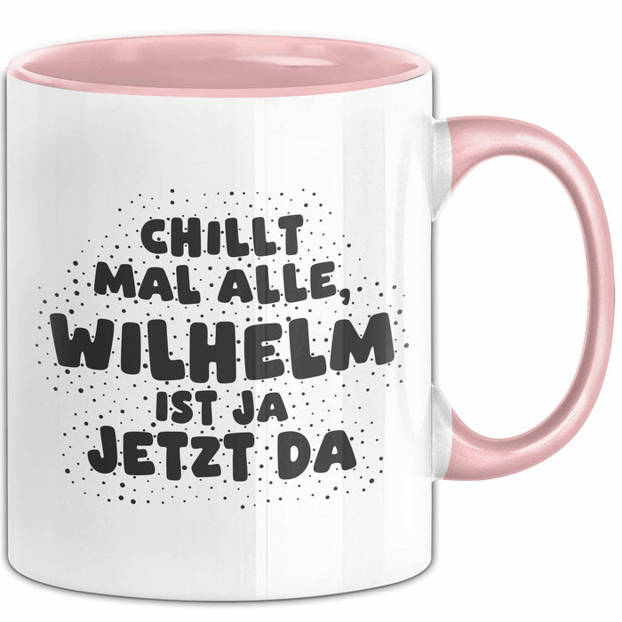Wilhelm Tasse Chillt Mal Alle, Wilhelm Ist Ja Jetzt Da Geschenk