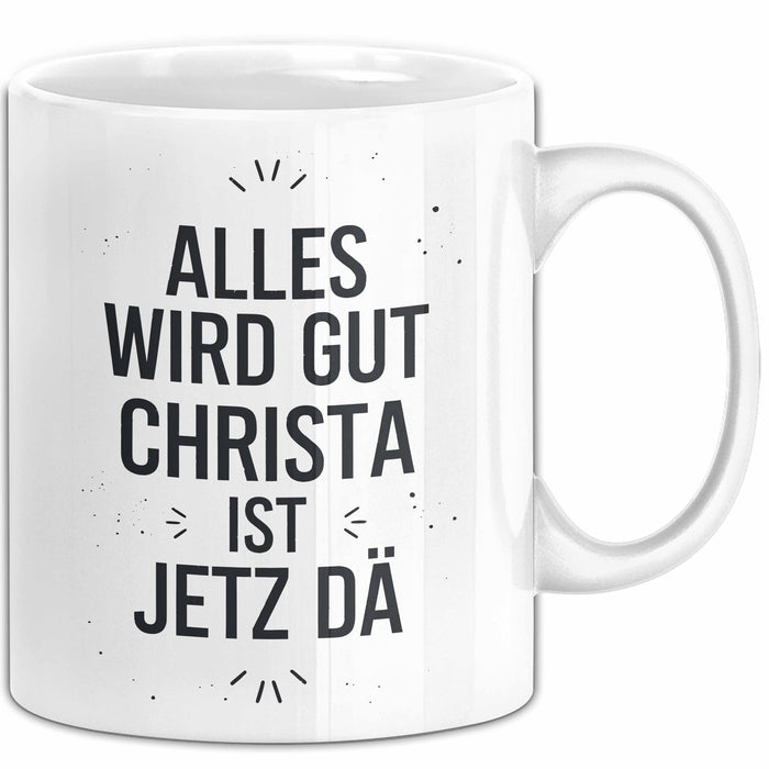 Christa Tasse Geschenk Alles Ist Gut Christa Ist Jetz Da Geschenkidee Becher mit Name Weiß Trendation
