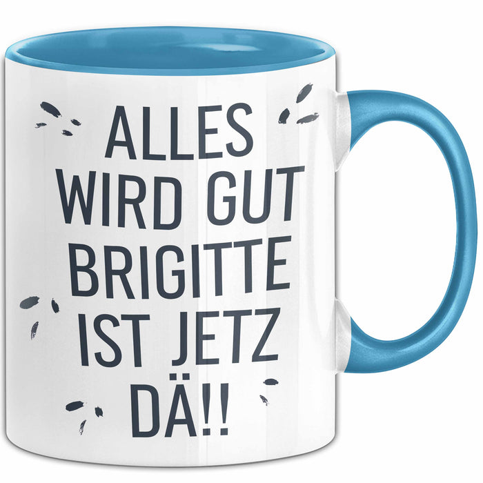 Brigitte Tasse Geschenk Alles Ist Gut Brigitte Ist Jetz Da Geschenkidee Becher mit Name Blau Trendation