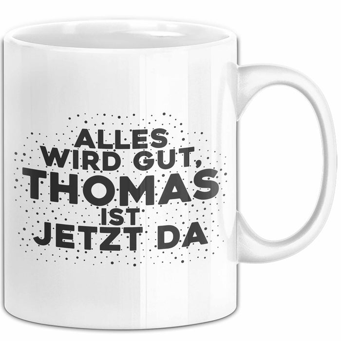 Thomas Tasse Alles Wird Gut, Thomas Ist Jetzt Da Geschenk