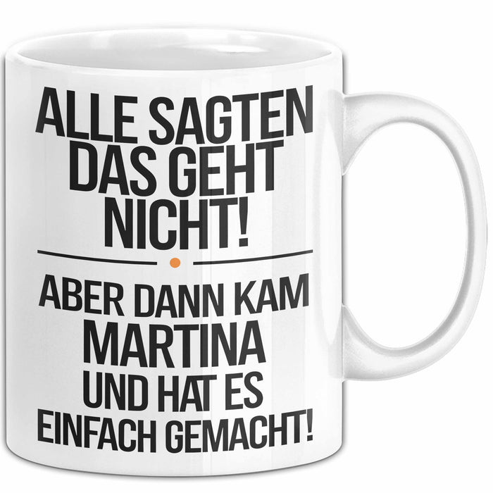 Martina Tasse Geschenk Alle Sagten Das Geht Nicht Aber Dann Kam Martina Und Hat Es Einfach Gemacht Geschenkidee Becher mit Name Weiß Trendation