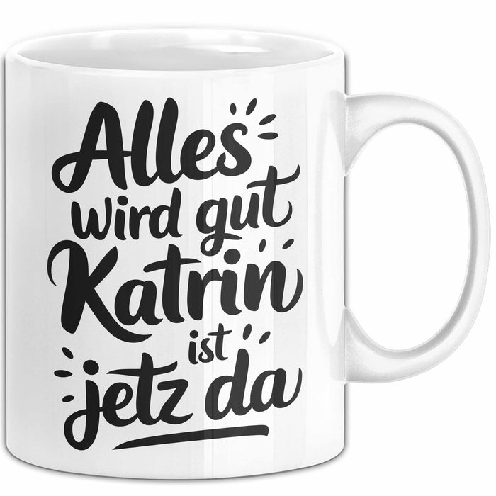 Katrin Tasse Geschenk Alles Ist Gut Katrin Ist Jetz Da Geschenkidee Becher mit Name Weiß Trendation