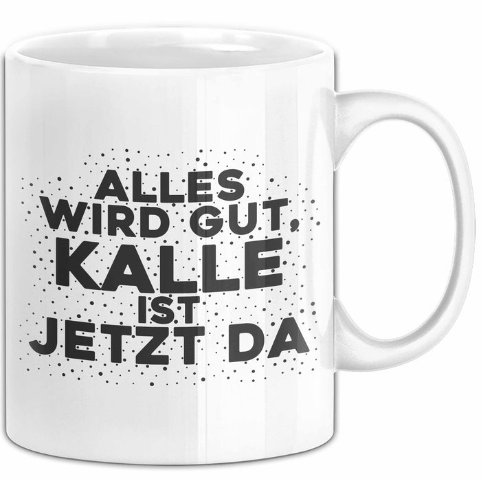 Kalle Tasse Alles Wird Gut, Kalle Ist Jetzt Da Geschenk