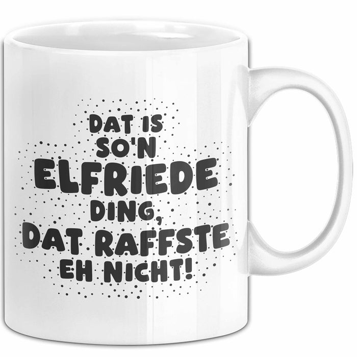 Elfriede Tasse Dat Is So'n Elfriede Ding, Dat Raffste Eh Nicht Geschenk