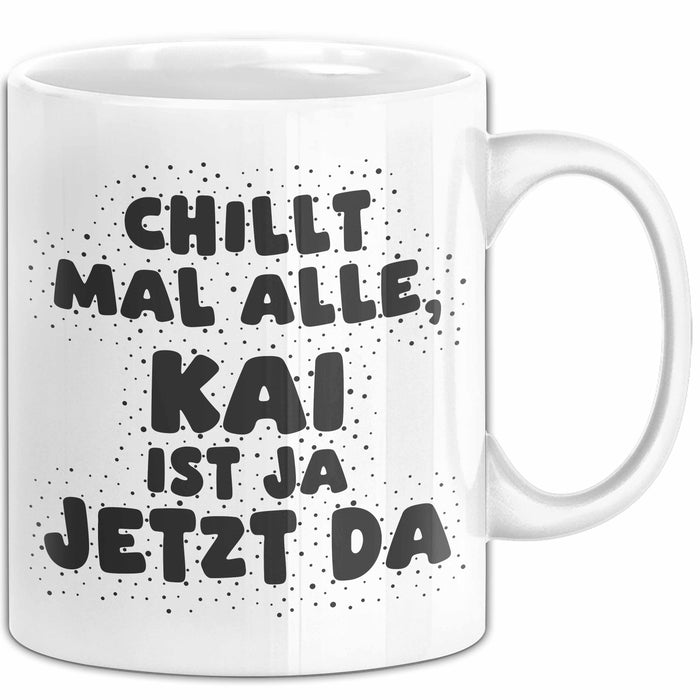 Kai Tasse Chillt Mal Alle, Kai Ist Ja Jetzt Da Geschenk