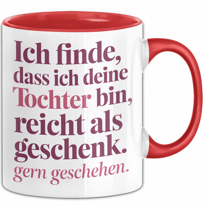 Tochter Tasse Geschenk Lustige Geschenkidee Spruch Ich Finde Dass Ich Deine Tochter Bin Reicht Als Geschenk Gern Geschehen Rot Trendation