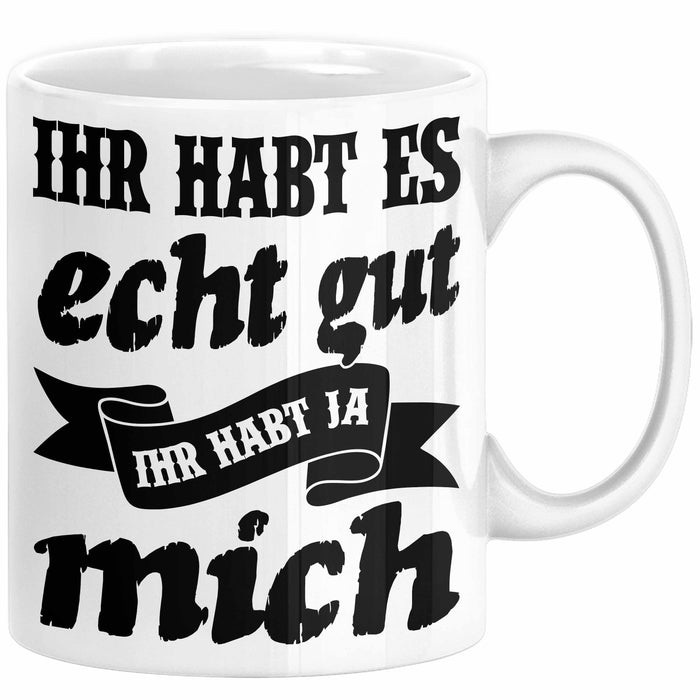 Lustige Tasse Mit Spruch Ihr Habt Es Gut Ihr Habt Ja Mich Kaffee-Becher Sprüche Geschenkidee Kollege Weiß Trendation