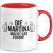 Martina Tasse Geschenk Die Martina Macht Dat Schon Geschenkidee Becher mit Name Rot Trendation