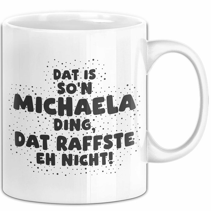 Michaela Tasse Dat Is So'n Michaela Ding, Dat Raffste Eh Nicht Geschenk