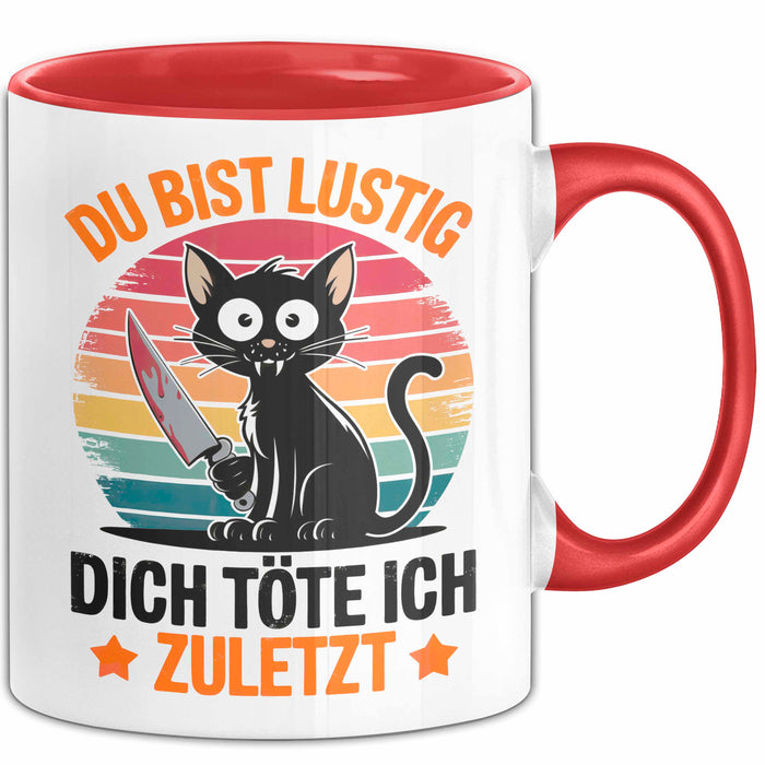 Sarkastische Katze Tier Tasse Geschenk Lustige Geschenkidee Spruch Du Bist Lustig Dich Töte Ich Zuletzt Rot Trendation