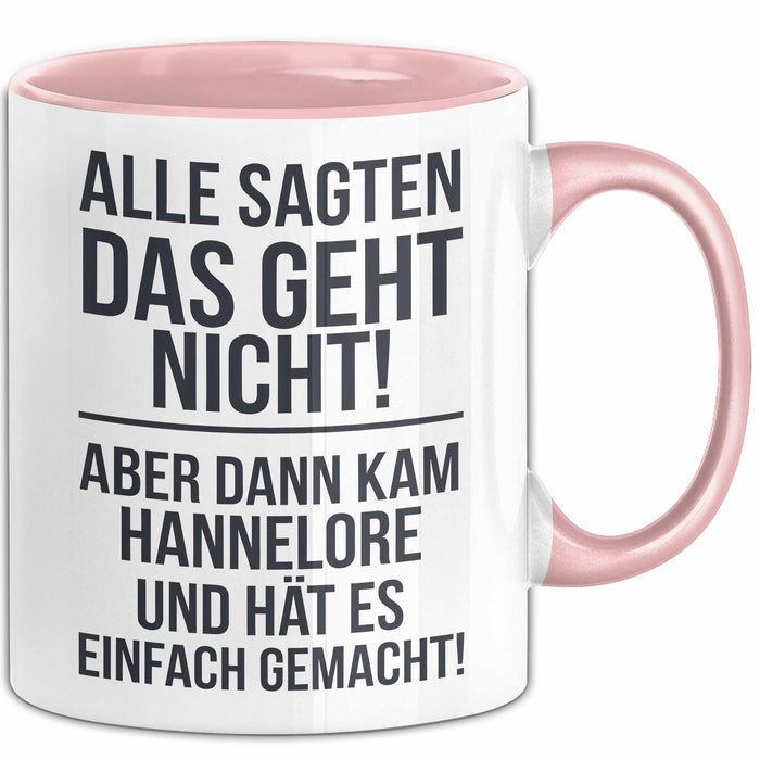 Hannelore Tasse Geschenk Alle Sagten Das Geht Nicht Aber Dann Kam Hannelore Und Hat Es Einfach Gemacht Geschenkidee Becher mit Name Rosa Trendation