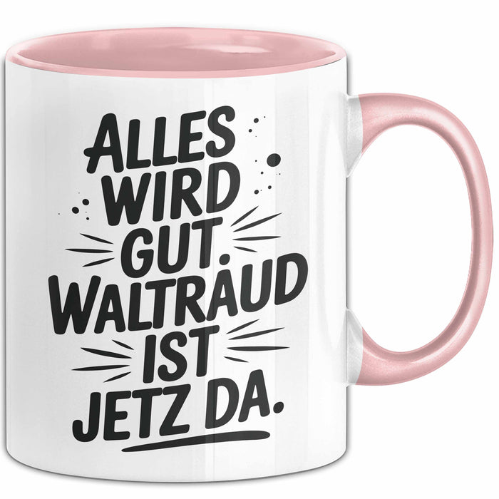 Waltraud Tasse Geschenk Alles Ist Gut Waltraud Ist Jetz Da Geschenkidee Becher mit Name Rosa Trendation